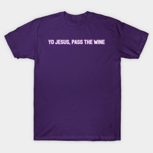 Yo Jesus, Pass the Wine T-Shirt